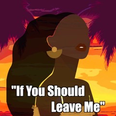 If You Should Leave Me (Prod. by Sugar Kay)