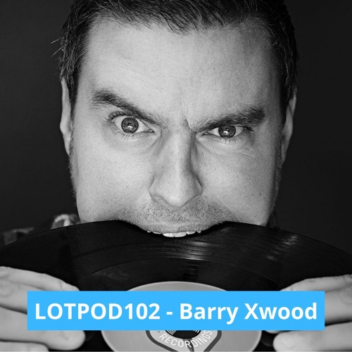 Podcast: Barry Xwood - LOTPOD 102 (Legacy Of Trance Recordings)