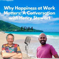 EP#4 Why Happiness At Work Matters - A Conversation With Henry Stewart