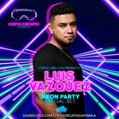 Corto Circuito Presents - Neon Party (Luis Vazquez Special Set) Guatemala