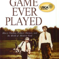 View PDF 📒 The Greatest Game Ever Played: Harry Vardon, Francis Ouimet, and the Birt