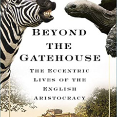 [ACCESS] EBOOK 💘 Beyond the Gatehouse: The Eccentric Lives of the English Aristocrac