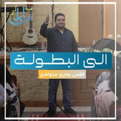 الـى البطــولــة | القس وديع متواضع | اليوم المجمع بالقاهرة
