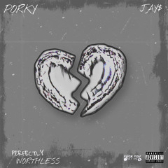 Porky ft Jay$ - Perfectly Worthless