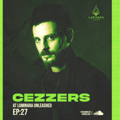 CeZZers @ Luminara Unleashed [Ep 27]