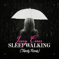 Issey Cross - Sleepwalking (Thirsty Remix)