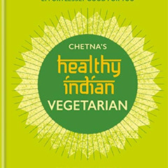 VIEW EPUB 📧 Chetna's Healthy Indian: Vegetarian: Everyday Veg and Vegan Feasts Effor