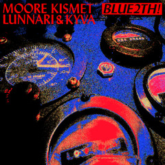 Moore Kismet, Lunnari & kyva - BLUE2TH!