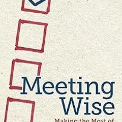 @% Meeting Wise: Making the Most of Collaborative Time for Educators BY Kathryn Parker Boudett