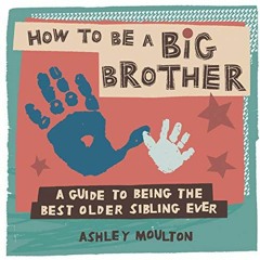 FREE PDF 💞 How to Be a Big Brother: A Guide to Being the Best Older Sibling Ever by