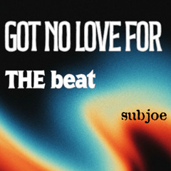 subjoe - got no love for the beat (free download)