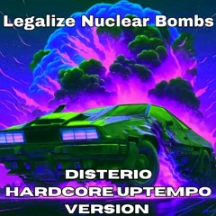 Legalize Nuclear Bombs - Disterio (Hardcore Uptempo Version)