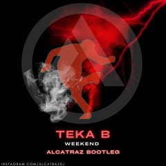 Teka B - Weekend (Alcatraz Bootleg) [Free Download]