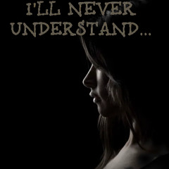 I'LL Never Understand