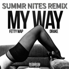 FETTY WAP FT. DRAKE - MY WAY (SUMMR NITES REMIX)