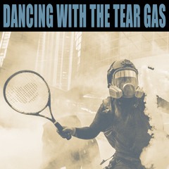 Dancing With The Tear Gas