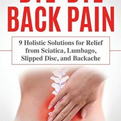ACCESS EBOOK EPUB KINDLE PDF Bye-Bye Back Pain: 9 Holistic Solutions for Relief from Sciatica, Lumba