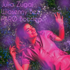 Julia Żugaj - Wiosenny Bez (PARØ Bootleg)