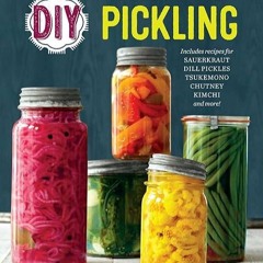 ❤pdf DIY Pickling: Step-By-Step Recipes for Fermented, Fresh, and Quick Pickles