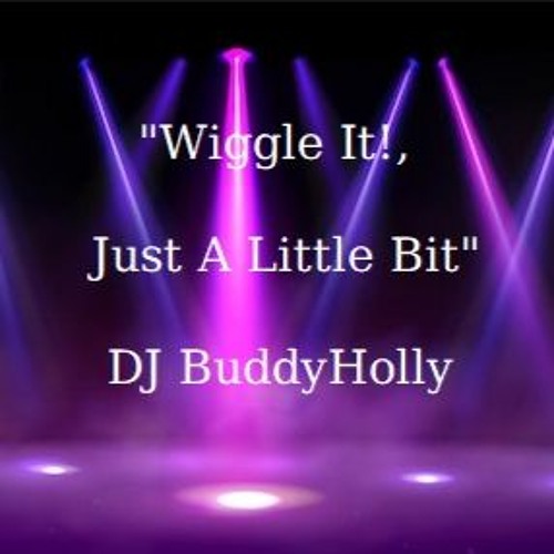 Stream DJ BuddyHolly "Wiggle It!, Just A Little Bit" by DJ BuddyHolly Listen online for free