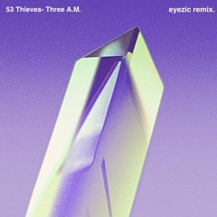 53 Thieves- Three A.M. (eyezic remix)