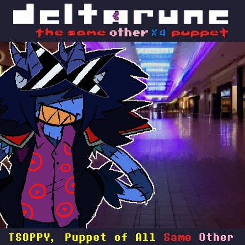 [DELTARUNE: TSOPx4] Tsoppy, The Puppet Of All Same Other