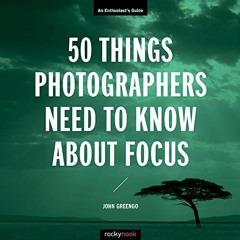 READ PDF 📦 50 Things Photographers Need to Know About Focus (Enthusiast's Guide) by