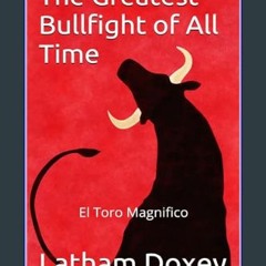 ebook read [pdf] 📖 The Greatest Bullfight of All Time: El Toro Magnifico     Kindle Edition Read B