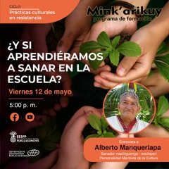 Mink'arikuy: Alberto Manqueriapa ¿ Y si aprendiéramos a sanar en la escuela?