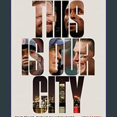 [Ebook] 💖 This Is Our City: Four Teams, Twelve Championships, and How Boston Became the Most Domin