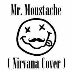 Mr. Moustache -NIRVANA COVER