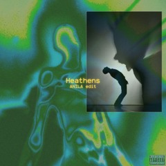 Heathens - ANILA Edit