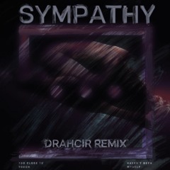 Too Close To Touch - Sympathy (DRAHCIR REMIX) {SUPPORTED BY ADVENTURE CLUB} FREE DL