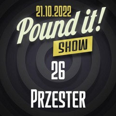 Przester - Pound it! Show #26
