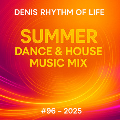 Summer Dance & House Music Mix #96 (2025) Feel the summer vibes with Denis Rhythm of Life’s brand new mix