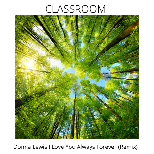 Stream Donna Lewis // I Love You Always Forever (Classroom remix) v16 mp3  by CLASSROOM (uk) | Listen online for free on SoundCloud