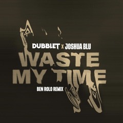 Waste My Time (x Joshau Blu) [Ben Rolo Remix]