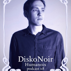 Humanoix - DiskoNoir Poscast 08