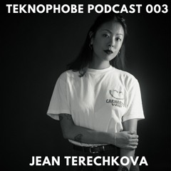TEKNOPHOBE PODCAST 003: JEAN TERECHKOVA