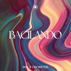 Walk On Water - Bacilando (Slater Edit)