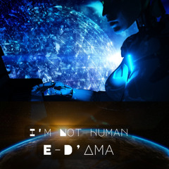 I'm Not Human Ft. E-D'Ama