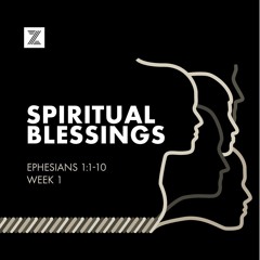 Ephesians | Spiritual Blessings, Ephesians 1:1-10 | Week 1