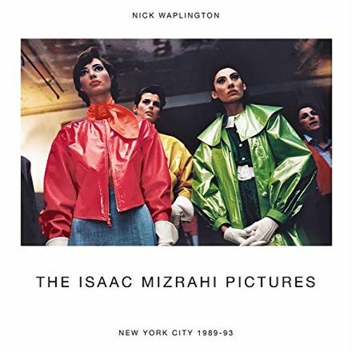 [PDF] Read The Isaac Mizrahi Pictures: New York City 1989–1993: Photographs by Nick Waplington by