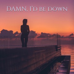 DAMN, I'd be down - The Change