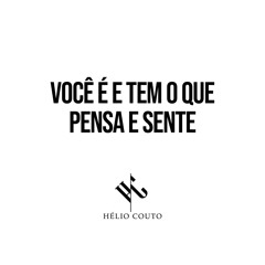 Você É e Tem o Que Pensa e Sente