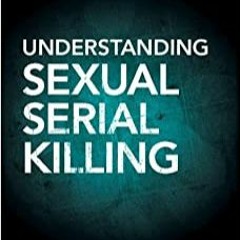 [DOWNLOAD] ⚡️ (PDF) Understanding Sexual Serial Killing