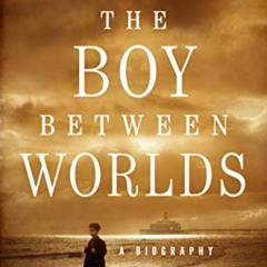 [Get] EPUB 📨 The Boy Between Worlds: A Biography by  Annejet van der Zijl &  Kristen