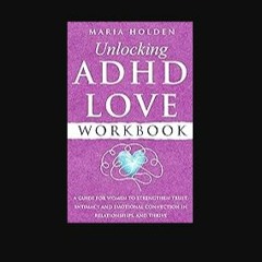 [READ] 💖 Unlocking ADHD Love Workbook: A Guide for Women to Strengthen Trust, Intimacy and Emotion