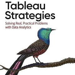 Read EBOOK ✏️ Tableau Strategies: Solving Real, Practical Problems with Data Analytic