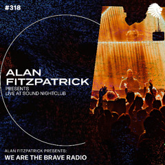 We Are The Brave Radio 318 - Alan Fitzpatrick (Live @ Sound LA)